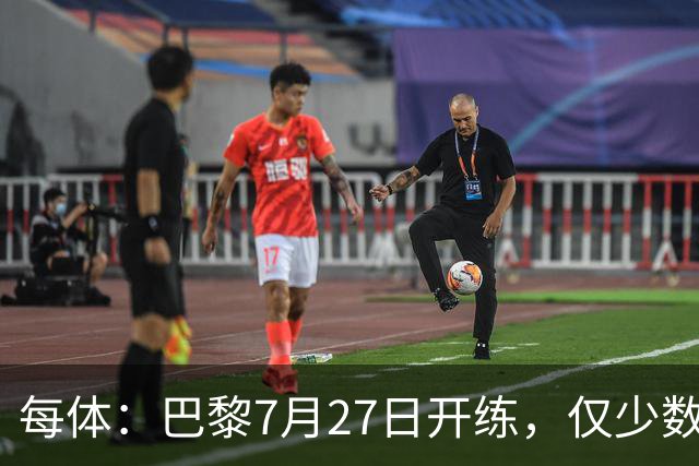 每体：巴黎7月27日开练，仅少数一队球员可用