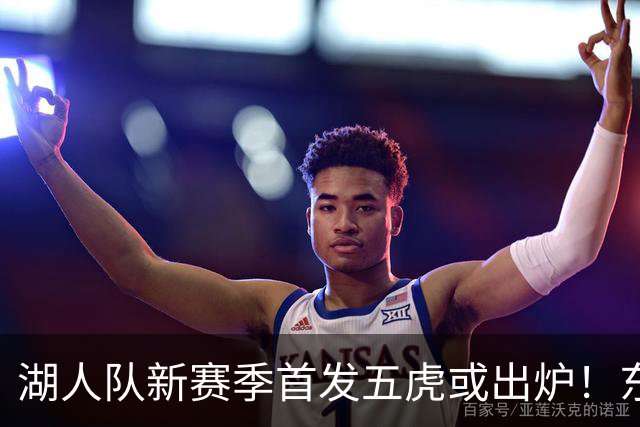 湖人队新赛季首发五虎或出炉！东契奇搭档凯斯勒，24岁锋线或逆袭