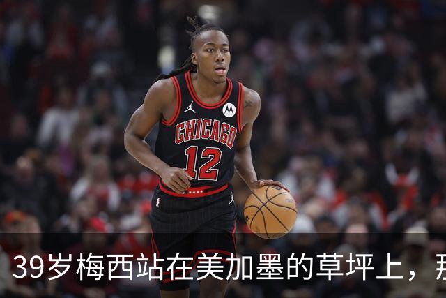 39岁梅西站在美加墨的草坪上，那个眼神比输球本身更让人破防！